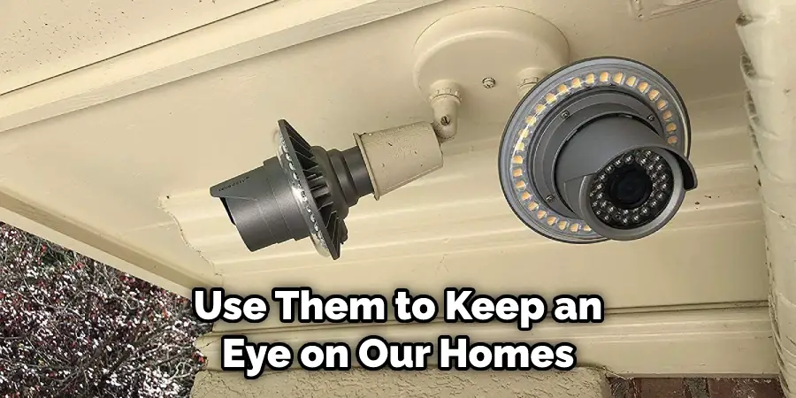 Use Them to Keep an Eye on Our Homes