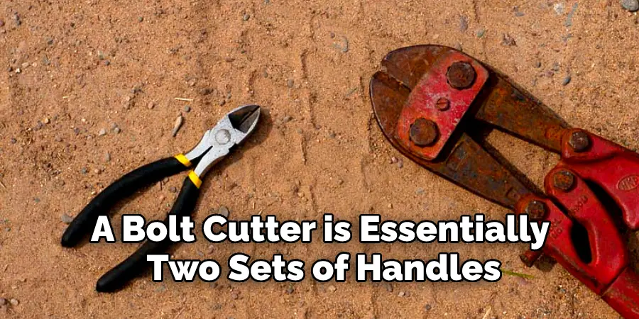 A Bolt Cutter is Essentially Two Sets of Handles