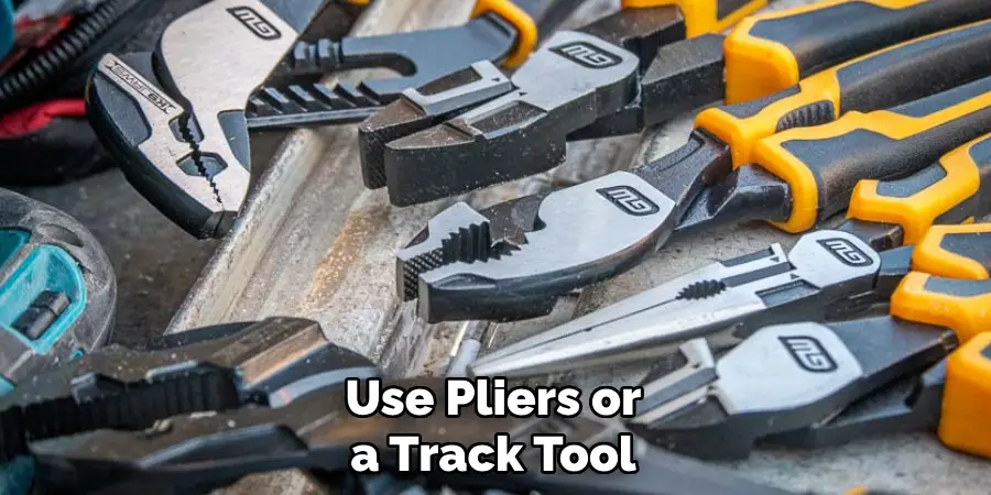 Use Pliers or a Track Tool