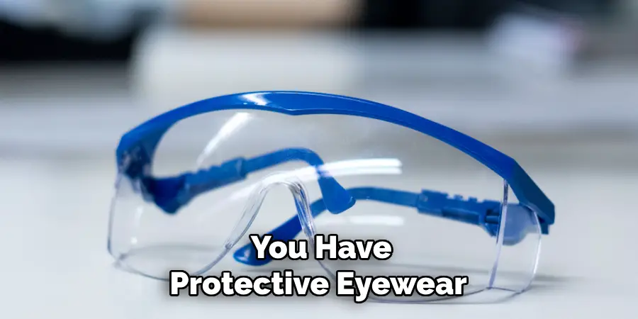  You Have Protective Eyewear