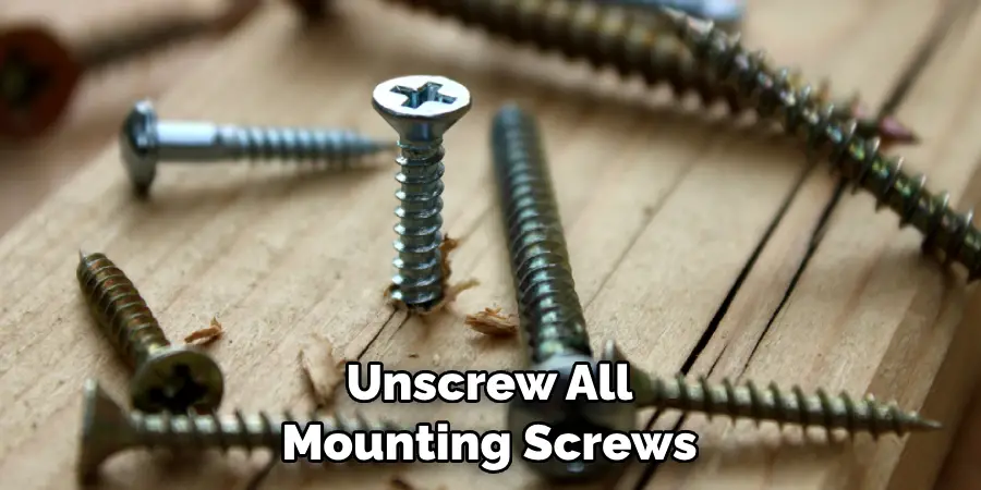 Unscrew All Mounting Screws