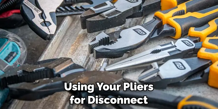 Using Your Pliers for Disconnect
