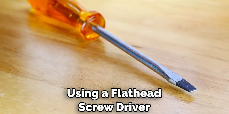 Using a Flathead Screw Driver

