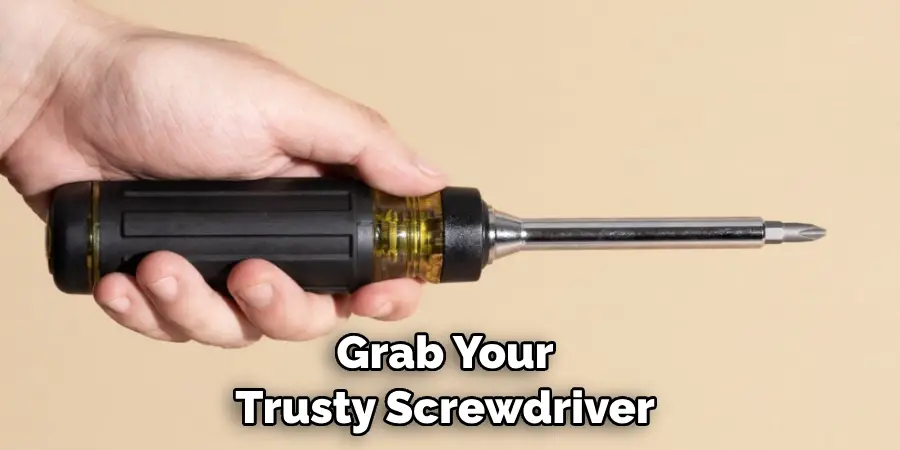 Grab Your Trusty Screwdriver