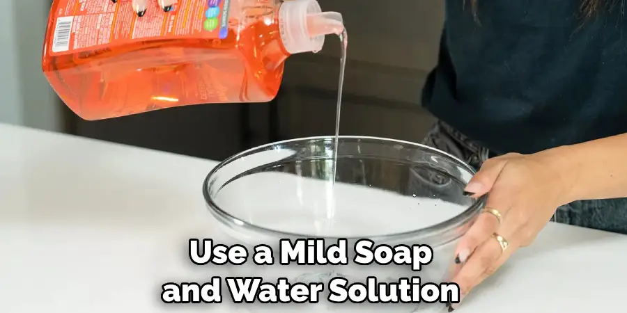 Use a Mild Soap and Water Solution