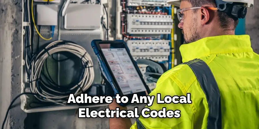 Adhere to Any Local Electrical Codes 