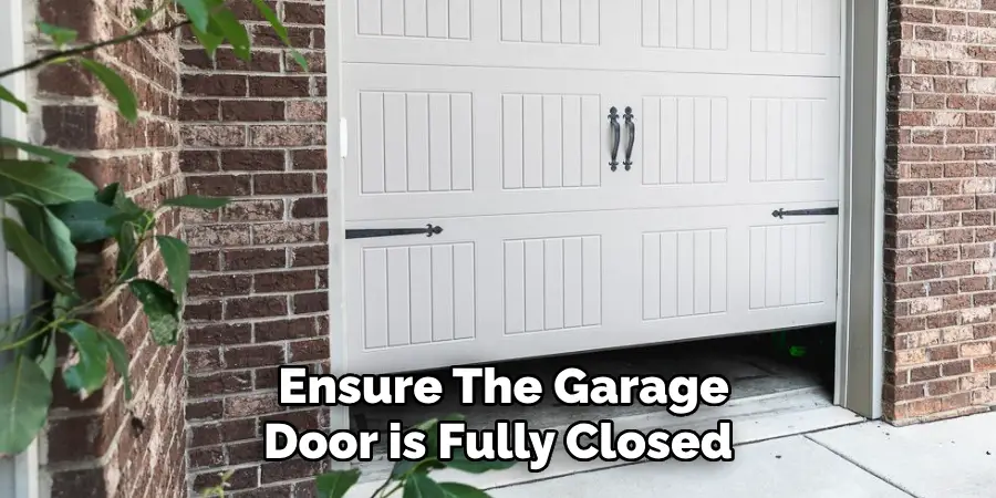Ensure the Garage Door is Fully Closed 