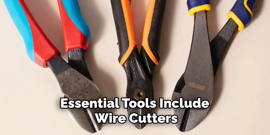 Essential Tools Include Wire Cutters