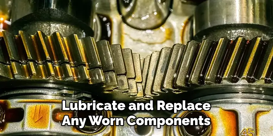 Lubricate and Replace Any Worn Components