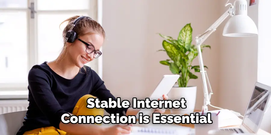 Stable Internet Connection is Essential