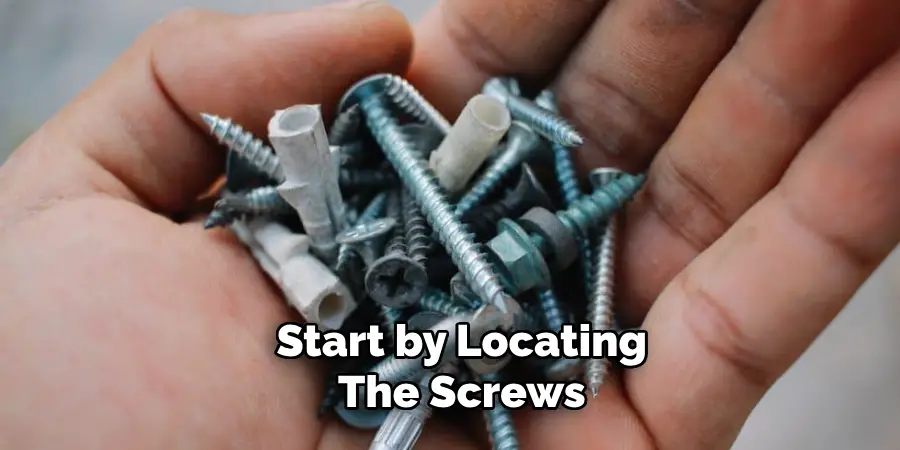 Start by Locating the Screws 