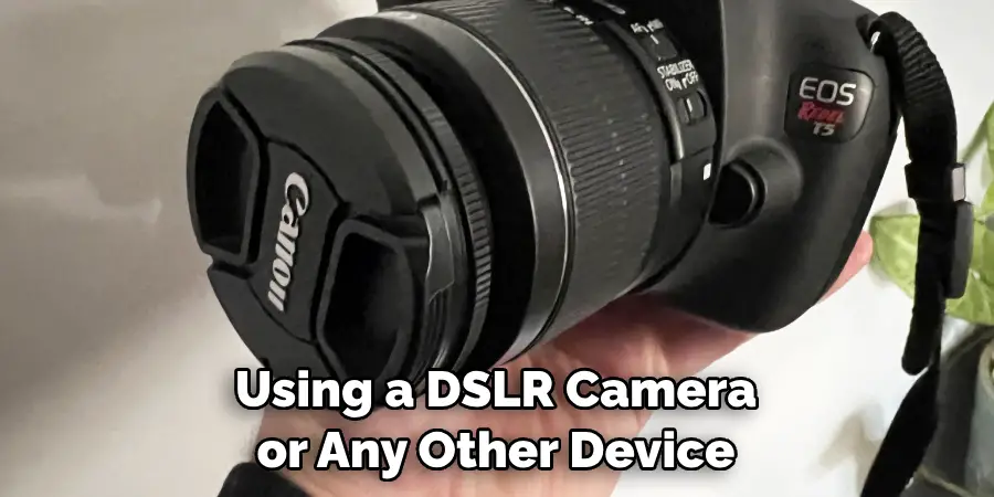 Using a DSLR Camera or Any Other Device