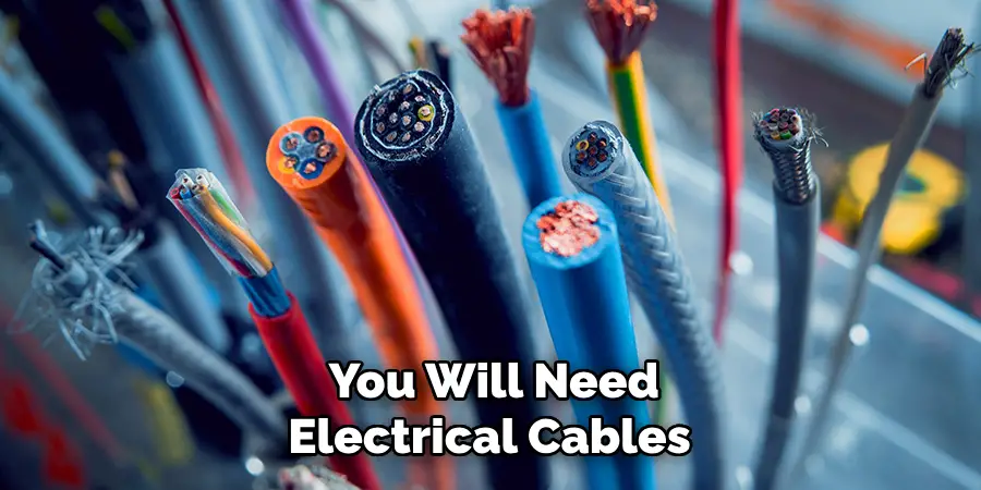 You Will Need Electrical Cables 