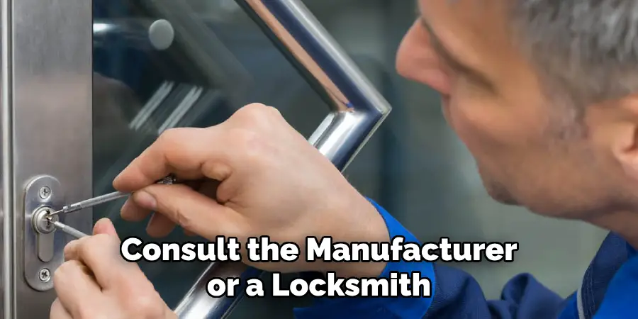 Consult the Manufacturer or a Locksmith