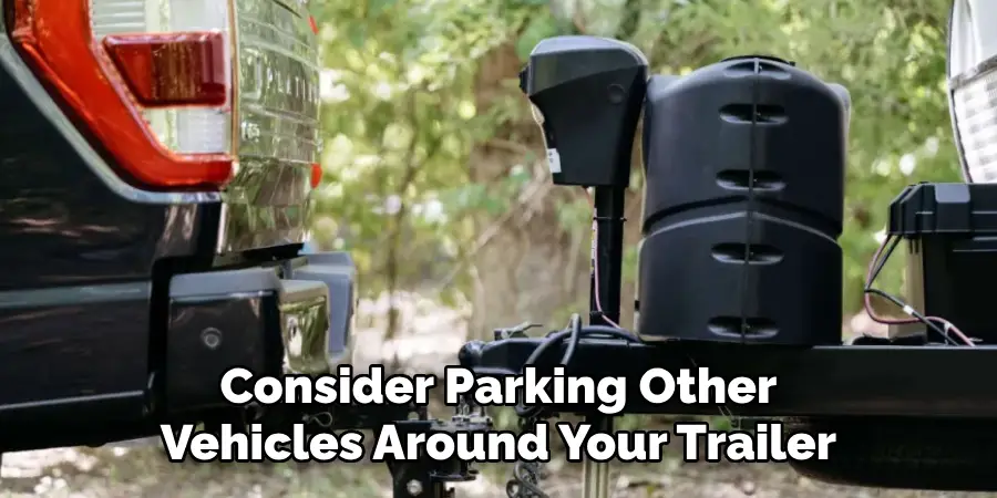 Consider Parking Other Vehicles Around Your Trailer