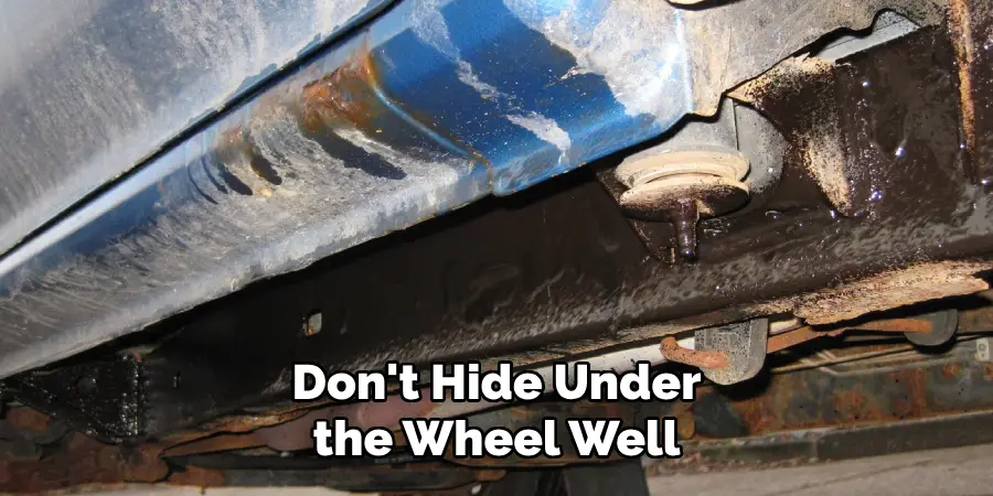 Don't Hide Under the Wheel Well