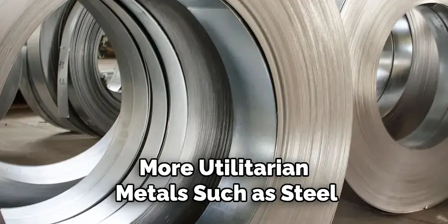 More Utilitarian Metals Such as Steel