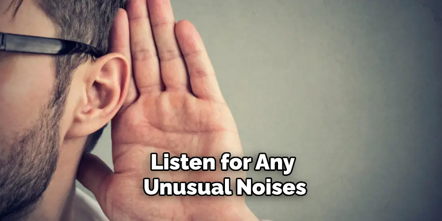 Listen for Any Unusual Noises