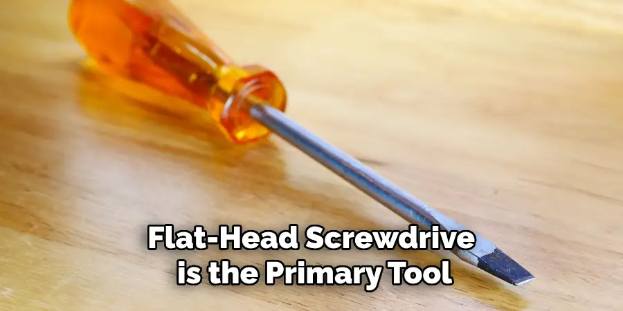  Flat-Head Screwdriver  is the Primary Tool