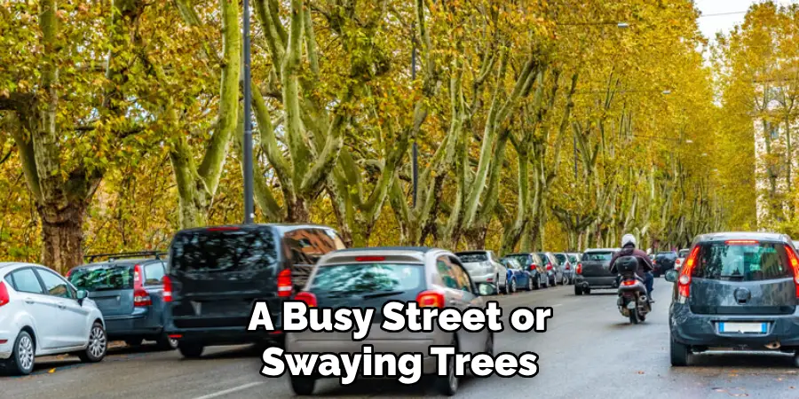 A Busy Street or
Swaying Trees