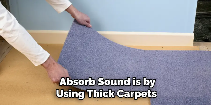 Absorb Sound is by Using Thick Carpets