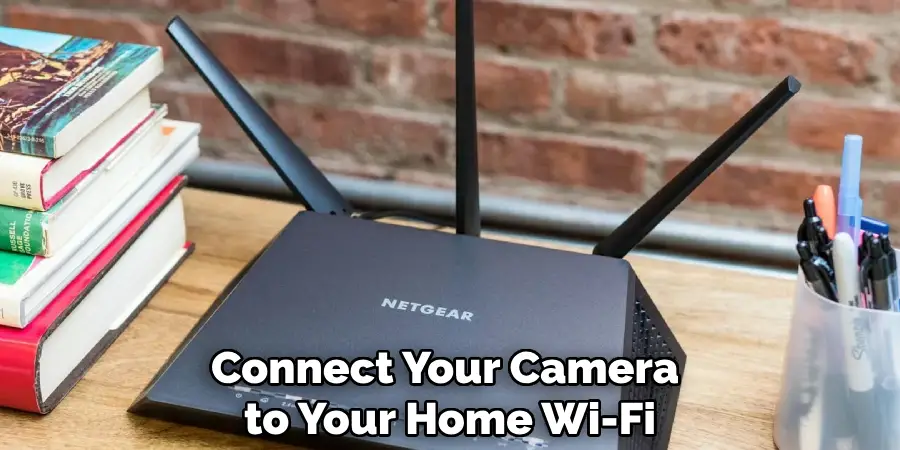 Connect Your Camera 
to Your Home Wi-Fi