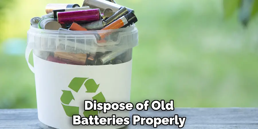 Dispose of Old
Batteries Properly