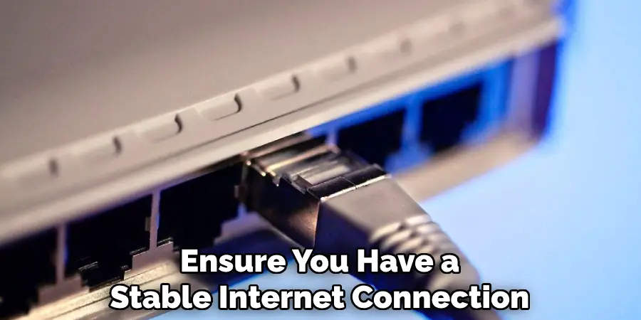 Ensure You Have a
Stable Internet Connection