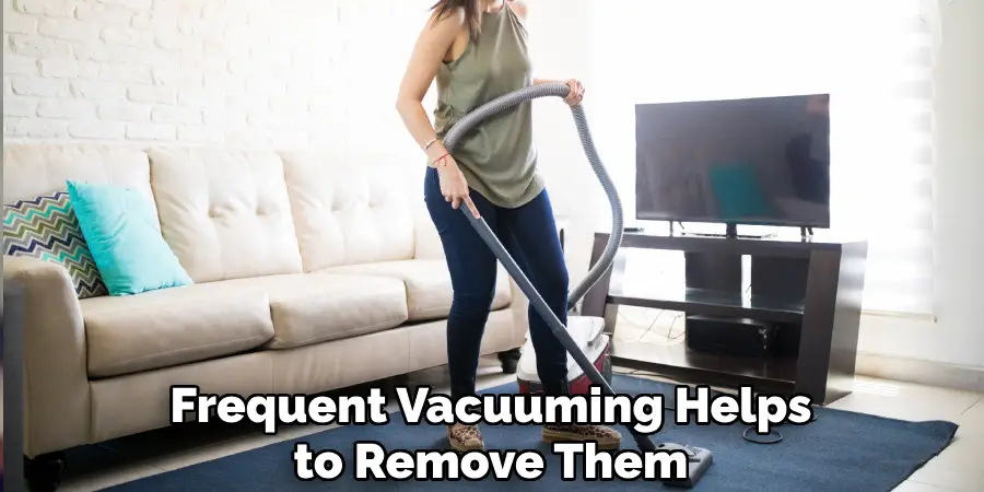 Frequent Vacuuming Helps to Remove Them