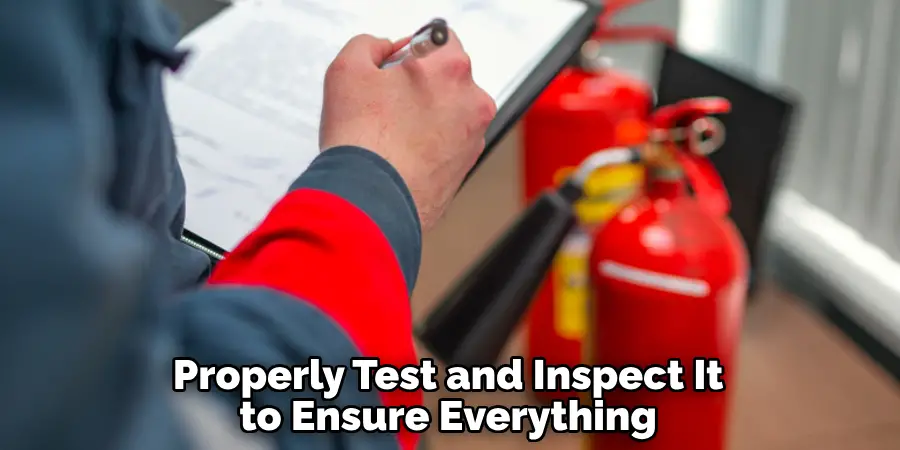 Properly Test and Inspect It to Ensure Everything