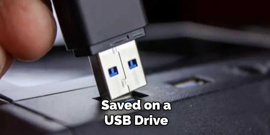 Saved on a
USB Drive