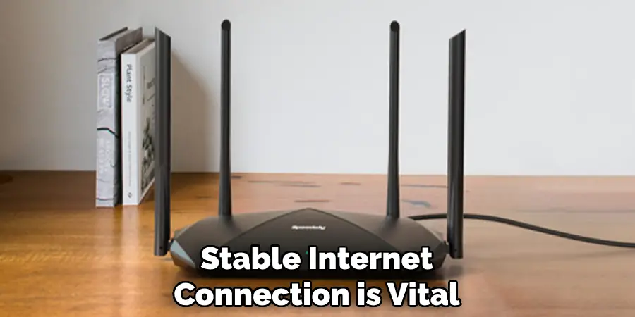 Stable Internet
Connection is Vital