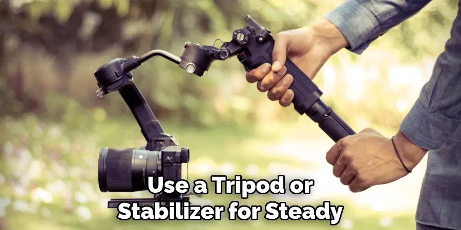 Use a Tripod or
Stabilizer for Steady