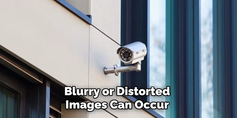 Blurry or Distorted Images Can Occur