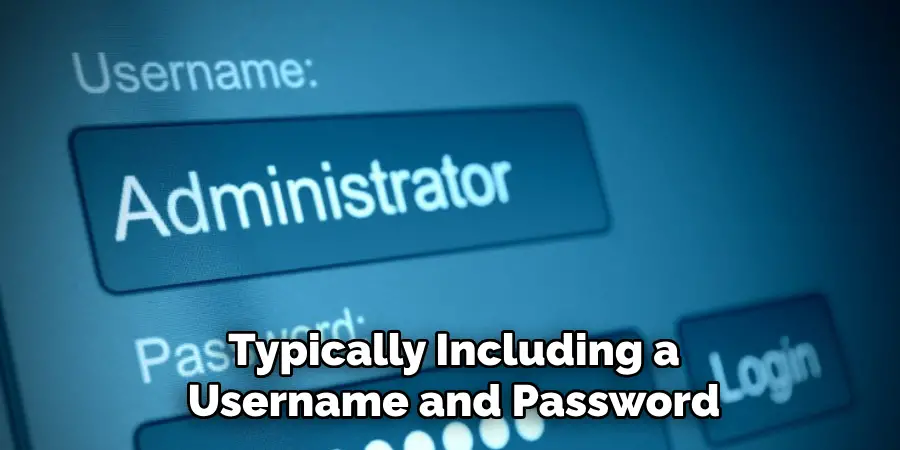 Typically Including a Username and Password