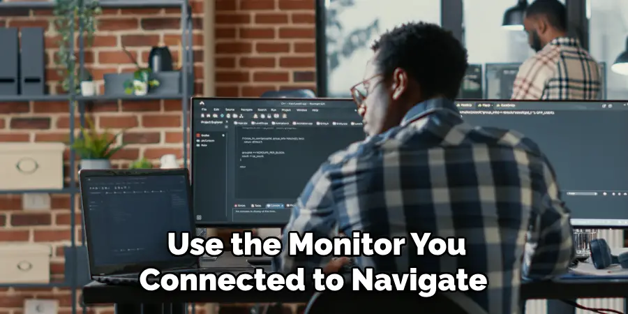 Use the Monitor You Connected to Navigate 