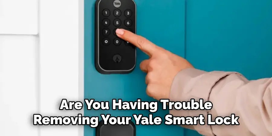 Are You Having Trouble Removing Your Yale Smart Lock