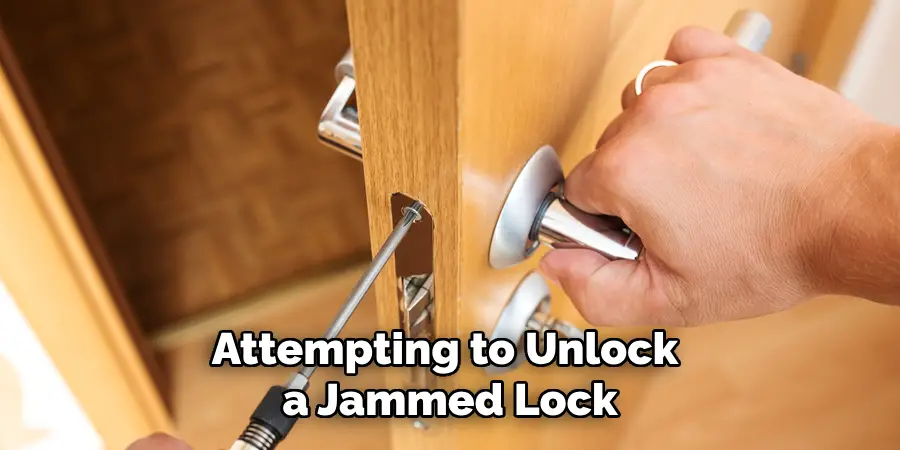 Attempting to Unlock 
a Jammed Lock