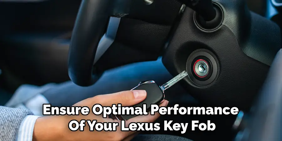 Ensure Optimal Performance 
Of Your Lexus Key Fob