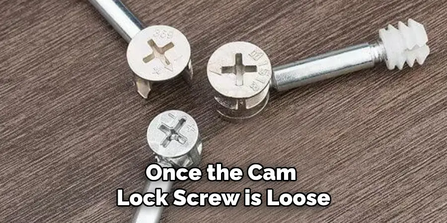 Once the Cam 
Lock Screw is Loose