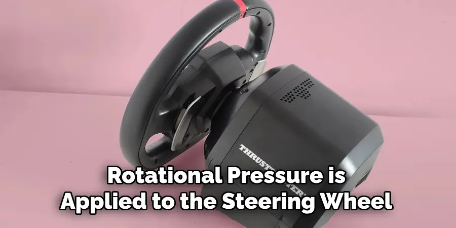 Rotational Pressure is Applied to the Steering Wheel