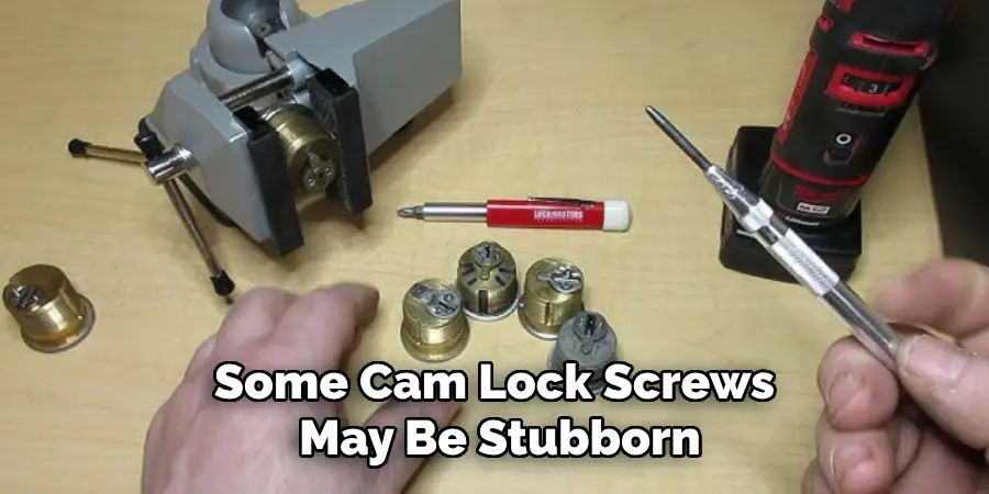 Some Cam Lock Screws
 May Be Stubborn