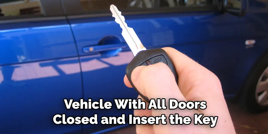 Vehicle With All Doors Closed and Insert the Key