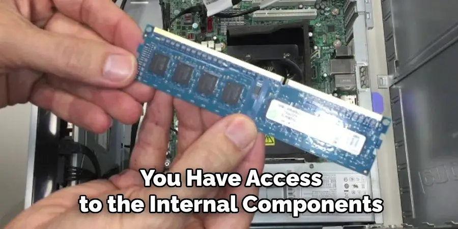 You Have Access to the Internal Components