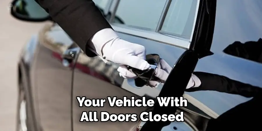 Your Vehicle With
All Doors Closed